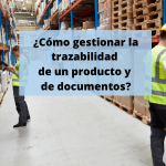 ¿Cómo gestionar la trazabilidad de un producto y de documentos?